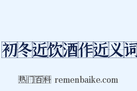 初冬近饮酒作近义词是什么意思的图片
